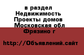  в раздел : Недвижимость » Проекты домов . Московская обл.,Фрязино г.